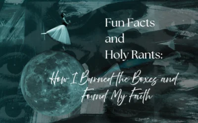 Fun Facts & Holy Rants: How I Burned the Box and Found My Faith