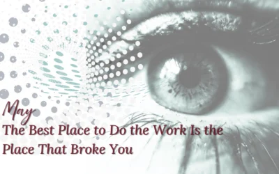 The Best Place to Do the Work Is the Place That Broke You